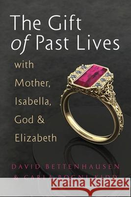 The Gift of Past Lives with Mother, Isabella, God & Elizabeth David Bettenhausen Carla Bogni-Kidd 9781734337808 Migellc - książka