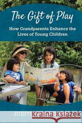 The Gift of Play: How Grandparents Enhance the Lives of Young Children Judith Va 9781736097106 Judith Van Hoorn - książka