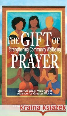 The Gift of Prayer: Strengthening Community Wellbeing Alliance Fo Sherrye Willis Cynthia Rember 9781963964264 Cocoon to Wings Publishing - książka