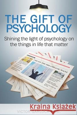 The Gift of Psychology: Shining the Light of Psychology on the Things in Life that Matter Victor P Garlock 9781947486218 Eaton Press - książka