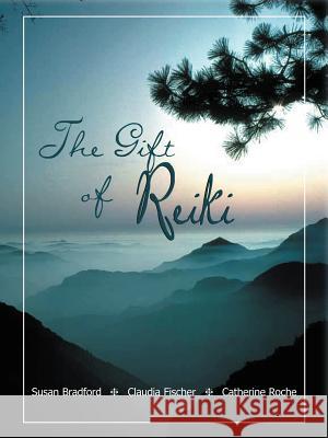 The Gift of Reiki Susan Bradford Claudia Fischer Catherine Roche 9781420832785 Authorhouse - książka