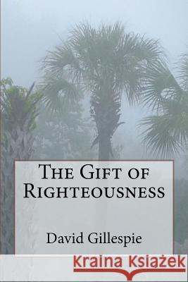 The Gift of Righteousness MR David M. Gillespie 9781515027935 Createspace - książka
