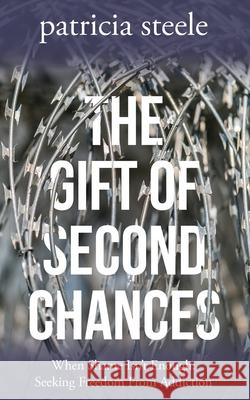 The Gift of Second Chances: When Shame Isn't Enough: Seeking Freedom From Addiction Patricia Steele 9781950659098 Mission Point Press - książka