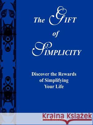 The Gift of Simplicity: Discover the Rewards of Simplifying Your Life Barclay, Joan 9781587213137 Authorhouse - książka
