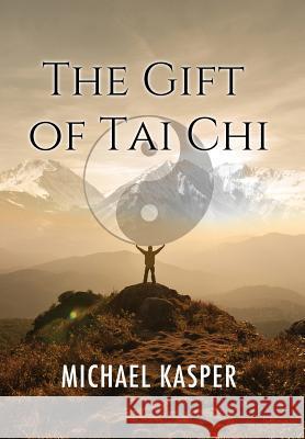 The Gift of Tai Chi Michael Kasper 9780996396653 Immortal Ink - książka