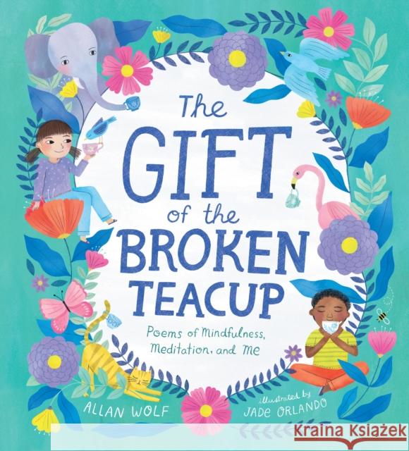 The Gift of the Broken Teacup: Poems of Mindfulness, Meditation, and Me Allan Wolf 9781536228953 Candlewick Press (MA) - książka