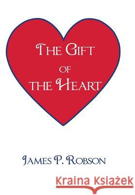 The Gift of the Heart James P. Robson 9781496940940 Authorhouse - książka