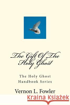 The Gift Of The Holy Ghost: The Holy Ghost Handbook Series Fowler, Vernon L. 9781467994057 Createspace - książka