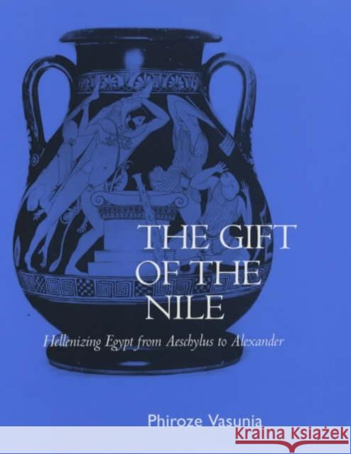 The Gift of the Nile: Hellenizing Egypt from Aeschylus to Alexandervolume 8 Vasunia, Phiroze 9780520228207 University of California Press - książka