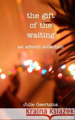 The gift of the waiting: an advent collection Geertsma, Julie 9781366883506 Blurb - książka