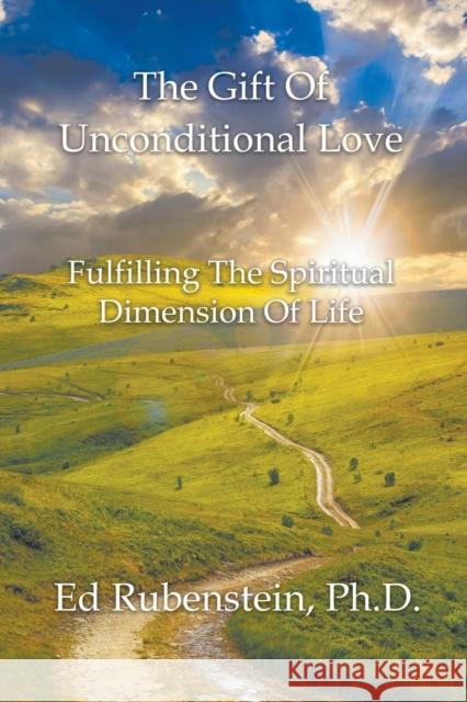 The Gift of Unconditional Love: Fulfilling the Spiritual Dimension of Life Ed Rubenstein 9780966870053 Lotusheart Publishing - książka