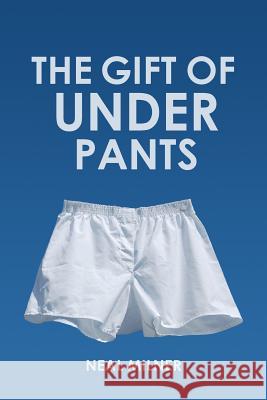 The Gift of Underpants: Stories Across Generations and Place Neal Milner 9781491019061 Createspace - książka