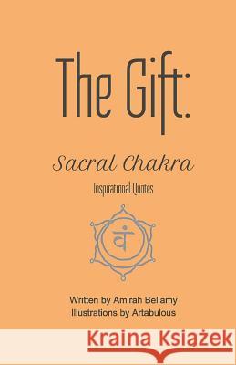 The Gift: Sacral Chakra Inspirational Quotes Amirah Bellamy Artabulous 9781546555537 Createspace Independent Publishing Platform - książka