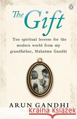The Gift: Ten spiritual lessons for the modern world from my Grandfather, Mahatma Gandhi Ganhdi Arun 9781405931090 Penguin Books Ltd - książka