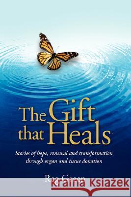 The Gift That Heals: Stories of Hope, Renewal Adn Transformation Through Organ Adn Tissue Donation Green, Reg 9781434350695 Authorhouse - książka