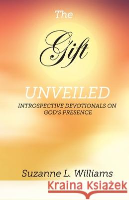 The Gift, Unveiled: Introspective Devotionals on God's Presence Suzanne Williams 9781736192931 Suzanne Williams - książka