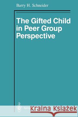 The Gifted Child in Peer Group Perspective Barry H. Schneider 9781461387336 Springer - książka