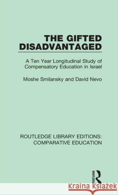 The Gifted Disadvantaged: A Ten Year Longitudinal Study of Compensatory Education in Israel Smilansky, Moshe|||Nevo, David 9781138544161 Routledge Library Editions: Comparative Educa - książka