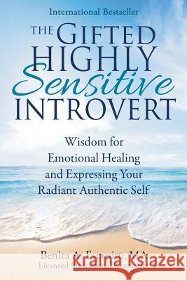 The Gifted Highly Sensitive Introvert: Wisdom for Emotional Healing and Expressing Your Radiant Authentic Self Benita A. Esposito 9781732509214 Flourishing Love Press, LLC - książka
