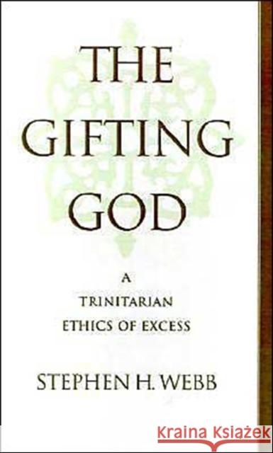 The Gifting God: A Trinitarian Ethics of Excess Webb, Stephen H. 9780195102550 Oxford University Press - książka
