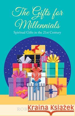 The Gifts for Millennials: Spiritual Gifts in the 21St Century Robert Woods 9781973643968 WestBow Press - książka