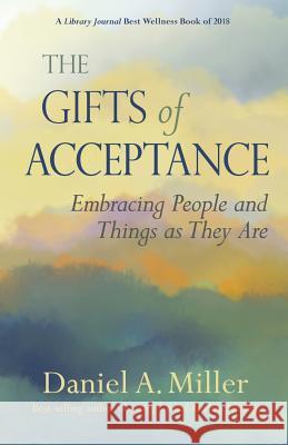 The Gifts of Acceptance: Embracing People And Things as They Are Miller, Daniel a. 9780982893050 Ebb and Flow Press - książka