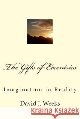 The Gifts of Eccentrics: Imagination in Reality Dr David J. Weeks 9781505546736 Createspace - książka