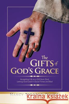 The Gifts of God's Grace: Accepting Life as a Gift from God, Letting God Lead in Good Times and Bad Nancy Tedford Oliver 9781546248729 Authorhouse - książka