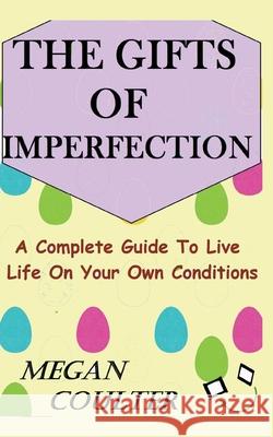 The Gifts Of Imperfection: A Complete Guide to Live Life on Your Own Conditions Megan Coulter 9781393623250 Draft2digital - książka