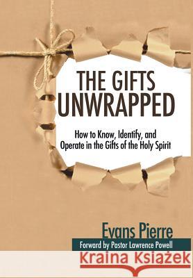 The Gifts Unwrapped: How to Know, Identify, And Operate in the Gifts of the Holy Spirit Pierre, Evans 9781512728521 WestBow Press - książka