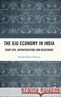 The Gig Economy in India: Start-Ups, Infrastructure and Resistance Pradip Ninan Thomas 9781032793740 Routledge - książka