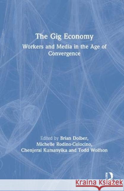 The Gig Economy: Workers and Media in the Age of Convergence Brian Dolber Michelle Rodino-Colocino Chenjerai Kumanyika 9780367690212 Routledge - książka