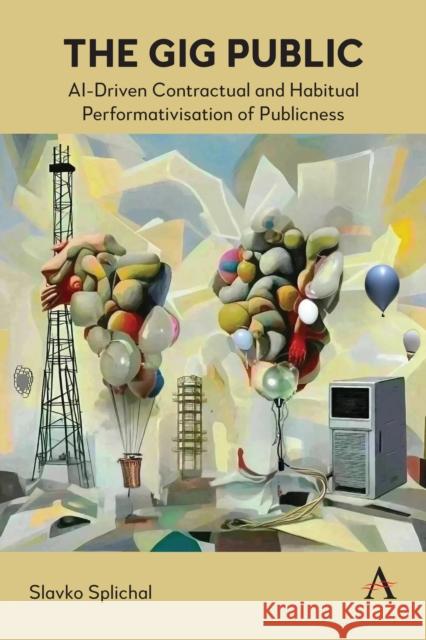 The Gig Public: AI-Driven Contractual and Habitual Performativisation of Publicness Slavko Splichal 9781839995217 Anthem Press - książka
