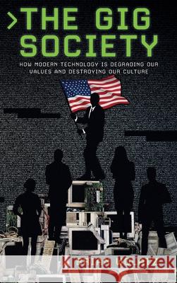 The Gig Society: How Modern Technology is Degrading Our Values and Destroying Our Culture Brian Wolatz 9781734242089 Brian Wolatz - książka