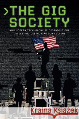 The Gig Society: How Modern Technology is Degrading Our Values and Destroying Our Culture Brian Wolatz 9781734242096 Brian Wolatz - książka