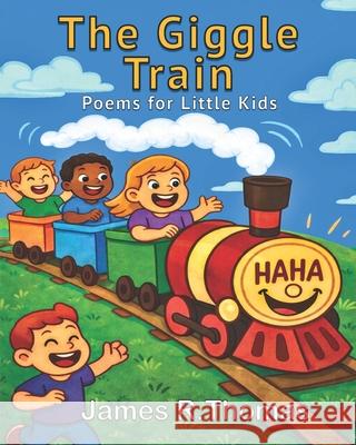The Giggle Train: Poems for Kids James R. Thomas 9781971190075 Thomas Books LLC - książka