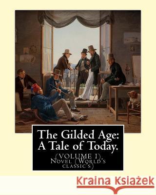 The Gilded Age: A Tale of Today. By: Mark Twain and By: Charles Dudley Warner: (VOLUME I) Novel (World's classic's) Warner, Charles Dudley 9781539944836 Createspace Independent Publishing Platform - książka
