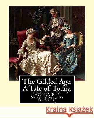 The Gilded Age: A Tale of Today. By: Mark Twain and By: Charles Dudley Warner: (VOLUME II) Novel (World's classic's) Warner, Charles Dudley 9781539944973 Createspace Independent Publishing Platform - książka