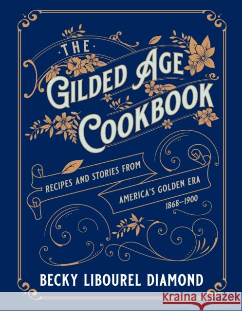 The Gilded Age Cookbook: Recipes and Stories from America's Golden Era Becky Libourel Diamond 9781493069453 Rowman & Littlefield - książka