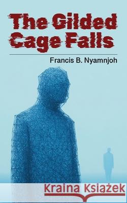 The Gilded Cage Falls Francis B. Nyamnjoh 9789956004355 Langaa RPCID - książka