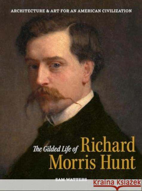 The Gilded Life of Richard Morris Hunt: Architecture and Art for an American Civilization Sam Watters 9781913875817 D Giles Ltd - książka