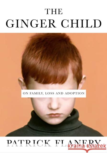 The Ginger Child: On Family, Loss and Adoption Patrick Flanery (Author)   9781786497246 Atlantic Books - książka