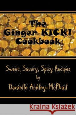 The Ginger KICK! Cookbook Ackley-McPhail, Danielle 9781942990949 Paper Phoenix Press - książka