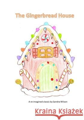 The Gingerbread House: a re-imagined classic Sandra Wilson 9781778062803 Sandra Wilson - książka