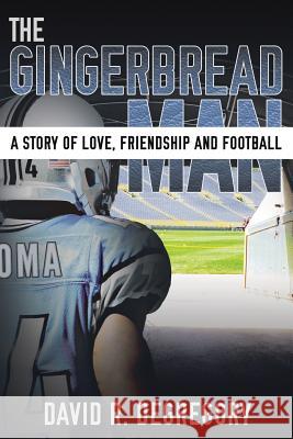 The Gingerbread Man: A Story of Love, Friendship, and Football David R. DeGregory 9781483404363 Lulu.com - książka