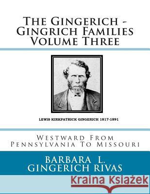 The Gingerich - Gingrich Families Volume Three: Westward From Pennsylvania To Missouri Gingerich Rivas, Barbara L. 9781500952648 Createspace - książka
