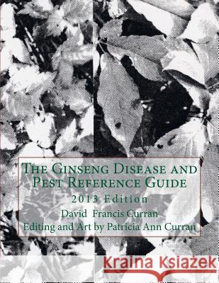 The Ginseng Disease and Pest Reference Guide David Francis Curran Patricia Ann Curran 9781481894159 Createspace - książka