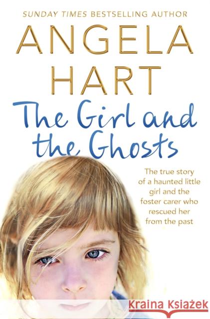 The Girl and the Ghosts: The True Story of a Haunted Little Girl and the Foster Carer Who Rescued Her from the Past Angela Hart 9781509839049 Pan MacMillan - książka