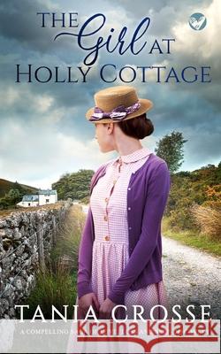 THE GIRL AT HOLLY COTTAGE a compelling saga of love, loss and self-discovery Tania Crosse 9781804051986 Joffe Books - książka