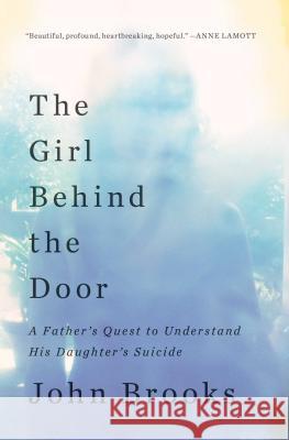 The Girl Behind the Door: A Father's Quest to Understand His Daughter's Suicide John Brooks 9781501128363 Scribner Book Company - książka